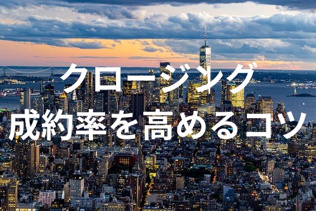 営業の課題！クロージングで成約率を高めるコツ！例文解説付き