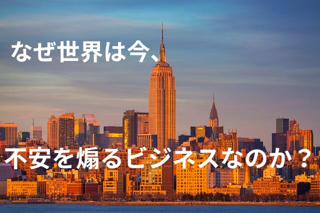 なぜ世界は今、不安を煽るビジネスで蔓延しているのか？驚愕の真実！